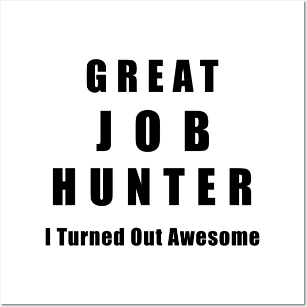 Great Job Hunter Funny Wall Art by chrizy1688